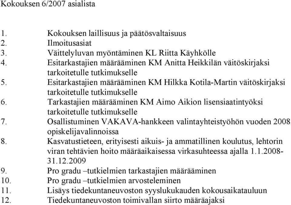 Tarkastajien määrääminen KM Aimo Aikion lisensiaatintyöksi tarkoitetulle tutkimukselle 7. Osallistuminen VAKAVA hankkeen valintayhteistyöhön vuoden 2008 opiskelijavalinnoissa 8.