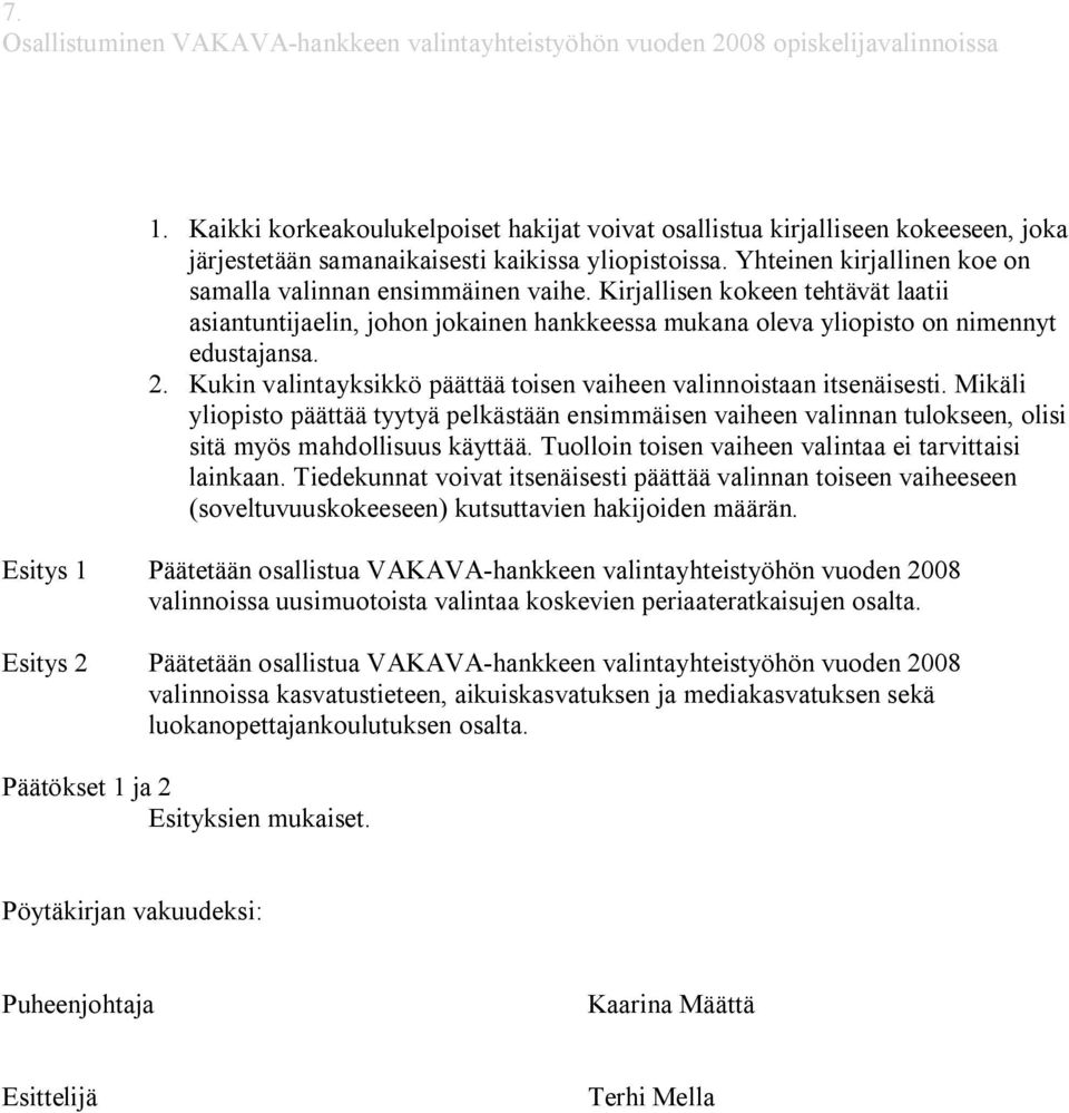 Kirjallisen kokeen tehtävät laatii asiantuntijaelin, johon jokainen hankkeessa mukana oleva yliopisto on nimennyt edustajansa. 2.