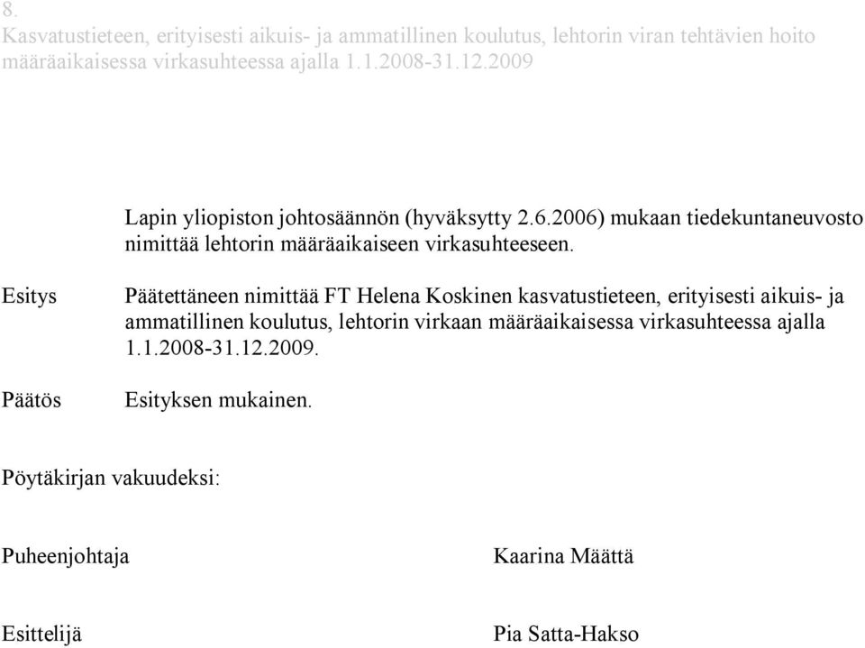 Esitys Päätös Päätettäneen nimittää FT Helena Koskinen kasvatustieteen, erityisesti aikuis ja ammatillinen koulutus, lehtorin virkaan