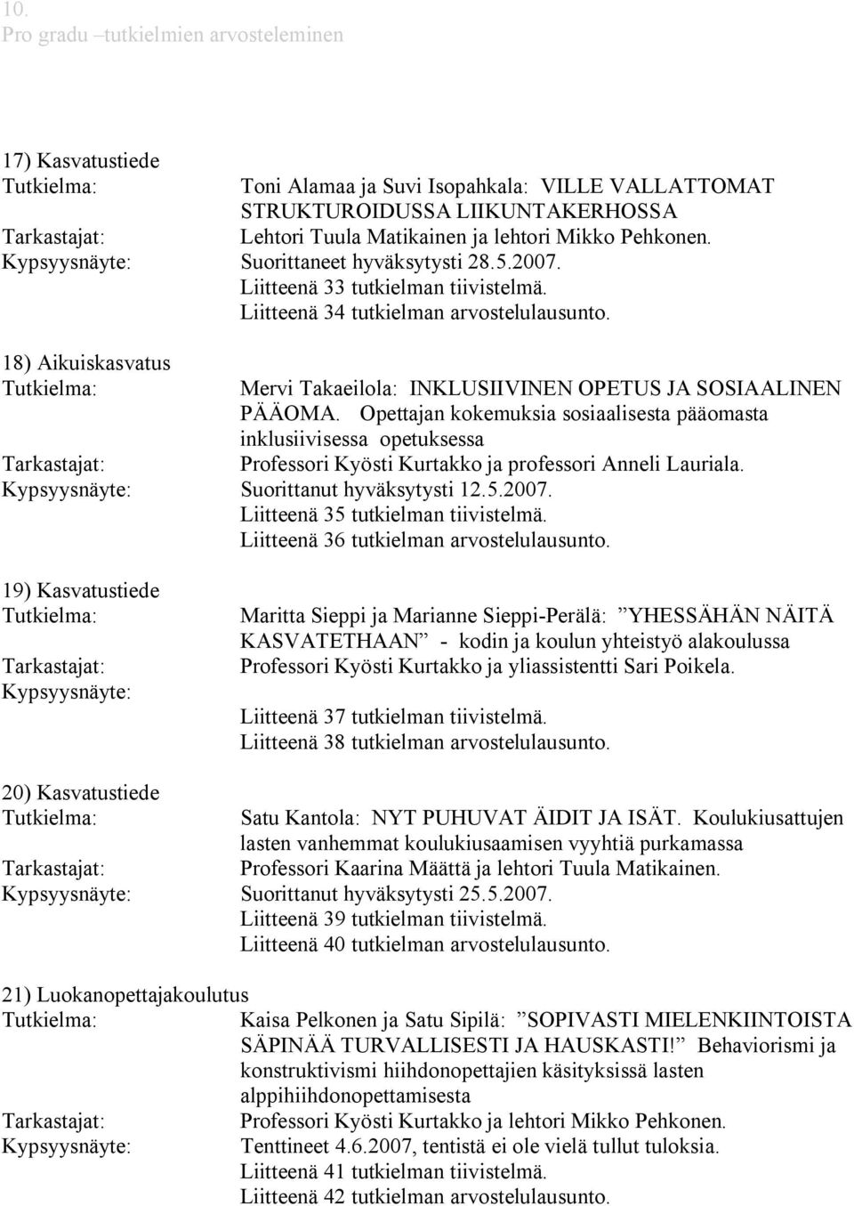 18) Aikuiskasvatus Mervi Takaeilola: INKLUSIIVINEN OPETUS JA SOSIAALINEN PÄÄOMA. Opettajan kokemuksia sosiaalisesta pääomasta inklusiivisessa opetuksessa Kypsyysnäyte: Suorittanut hyväksytysti 12.5.