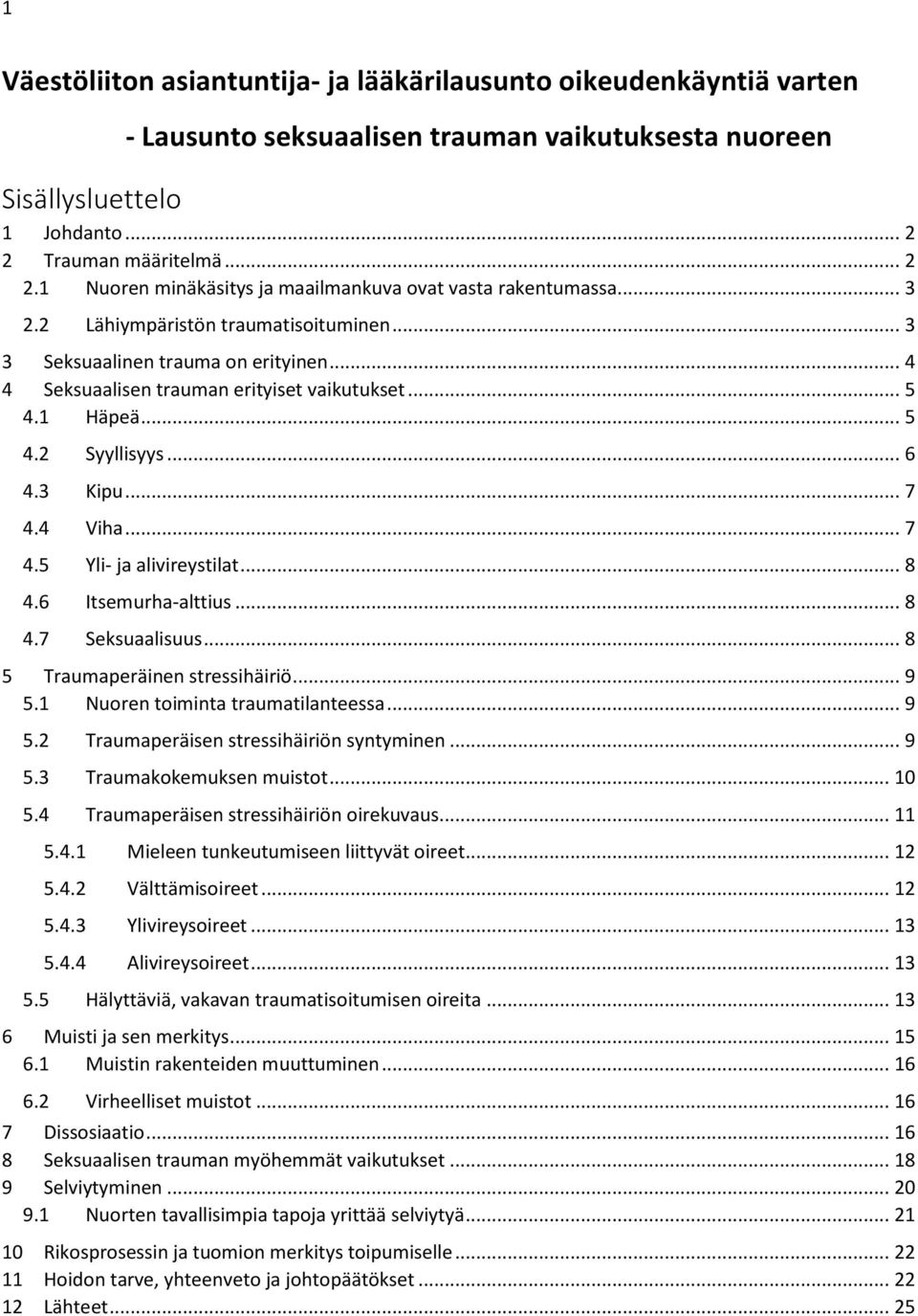 .. 4 4 Seksuaalisen trauman erityiset vaikutukset... 5 4.1 Häpeä... 5 4.2 Syyllisyys... 6 4.3 Kipu... 7 4.4 Viha... 7 4.5 Yli- ja alivireystilat... 8 4.6 Itsemurha-alttius... 8 4.7 Seksuaalisuus.