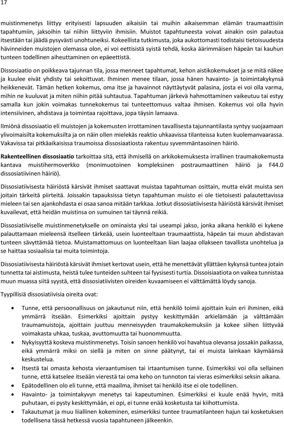 Kokeellista tutkimusta, joka aukottomasti todistaisi tietoisuudesta hävinneiden muistojen olemassa olon, ei voi eettisistä syistä tehdä, koska äärimmäisen häpeän tai kauhun tunteen todellinen