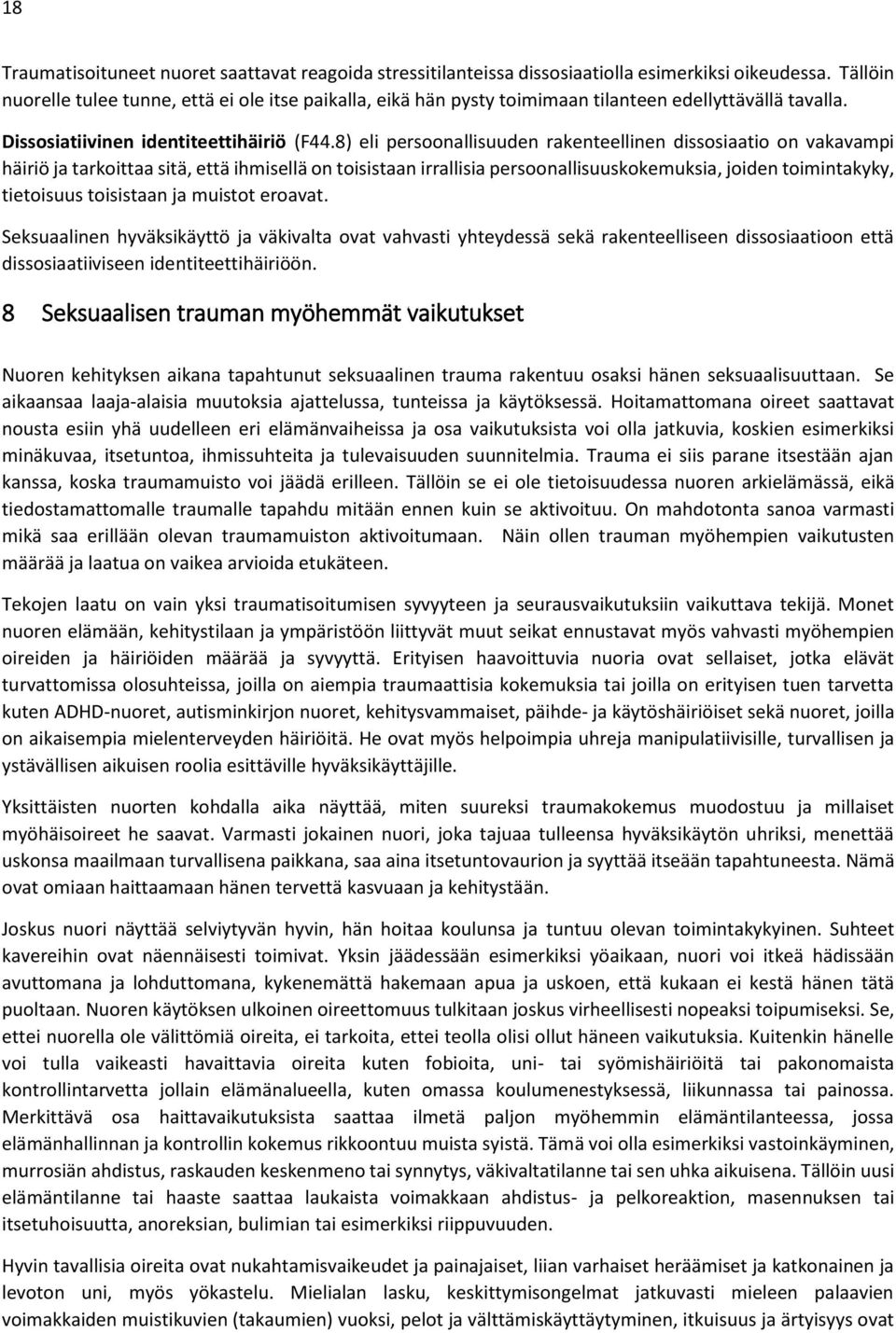 8) eli persoonallisuuden rakenteellinen dissosiaatio on vakavampi häiriö ja tarkoittaa sitä, että ihmisellä on toisistaan irrallisia persoonallisuuskokemuksia, joiden toimintakyky, tietoisuus