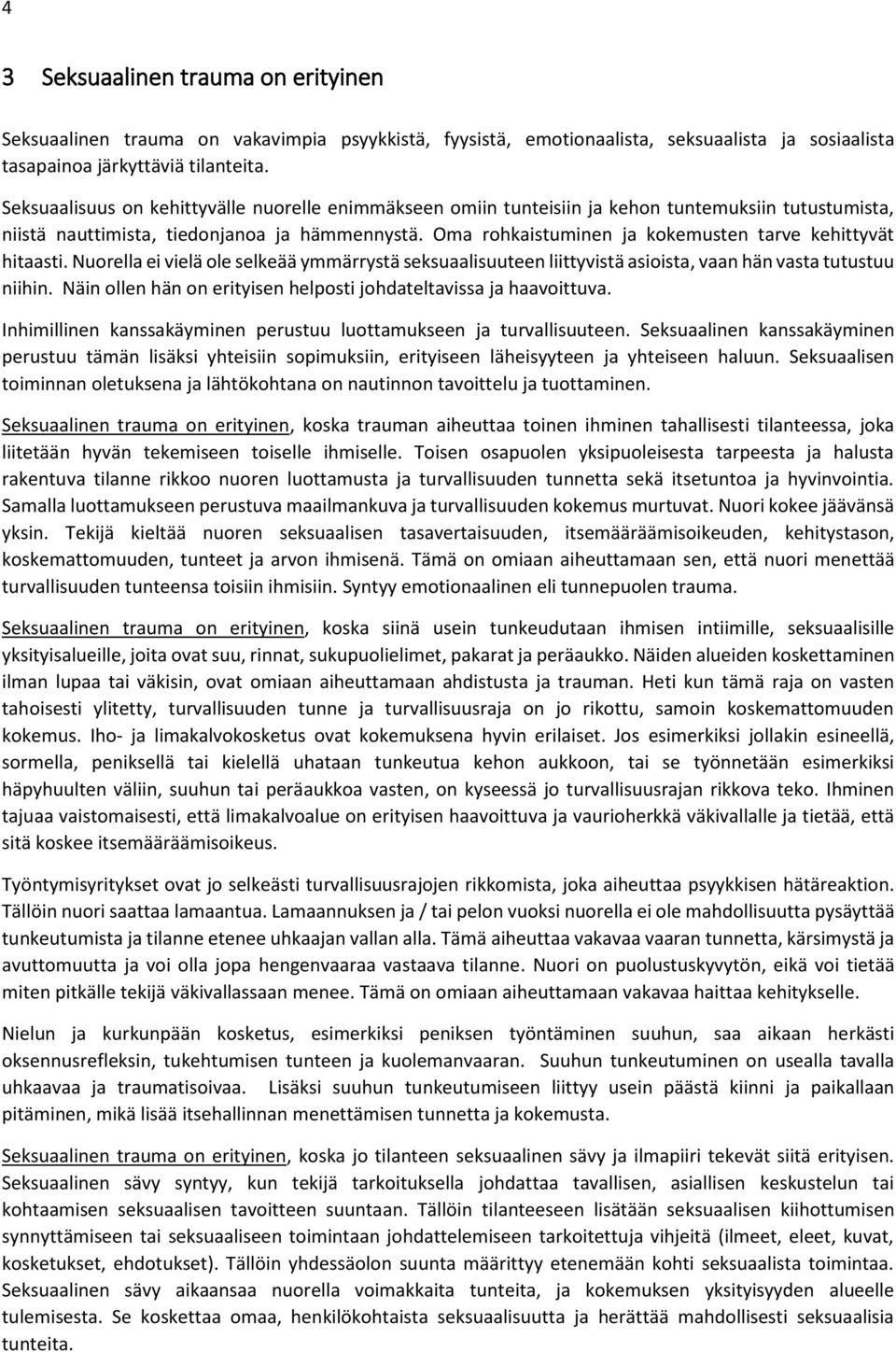 Oma rohkaistuminen ja kokemusten tarve kehittyvät hitaasti. Nuorella ei vielä ole selkeää ymmärrystä seksuaalisuuteen liittyvistä asioista, vaan hän vasta tutustuu niihin.