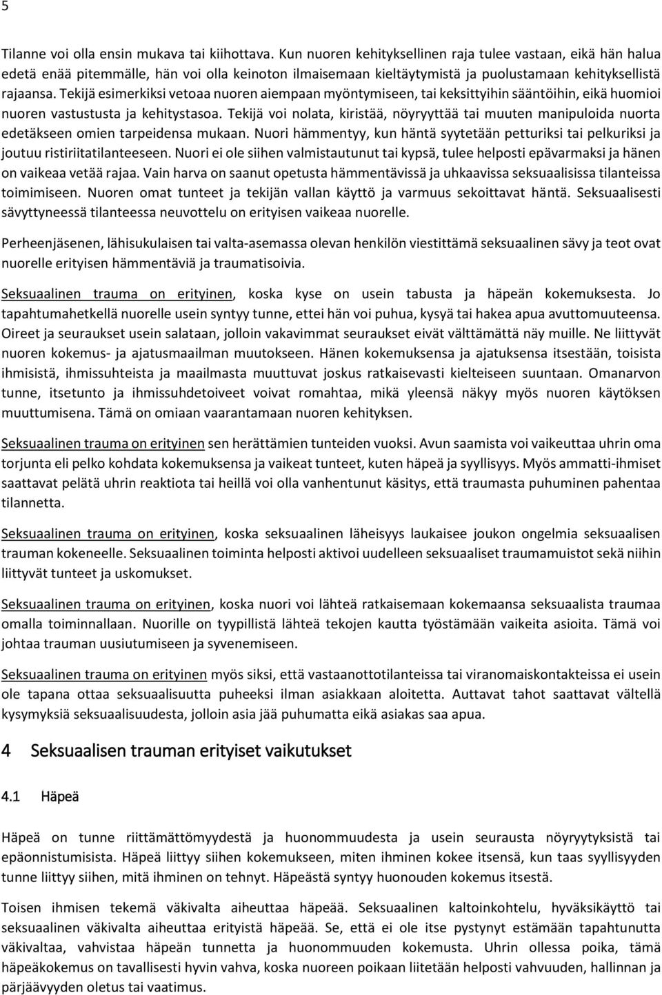 Tekijä esimerkiksi vetoaa nuoren aiempaan myöntymiseen, tai keksittyihin sääntöihin, eikä huomioi nuoren vastustusta ja kehitystasoa.