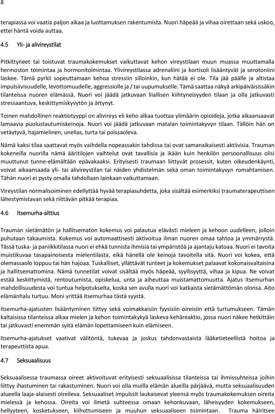 Ylivireystilassa adrenaliini ja kortisoli lisääntyvät ja serotoniini laskee. Tämä pyrkii sopeuttamaan kehoa stressiin silloinkin, kun hätää ei ole.