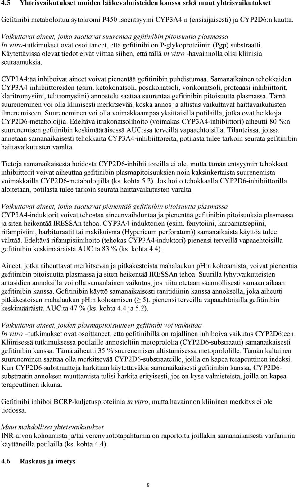 Käytettävissä olevat tiedot eivät viittaa siihen, että tällä in vitro -havainnolla olisi kliinisiä seuraamuksia. CYP3A4:ää inhiboivat aineet voivat pienentää gefitinibin puhdistumaa.