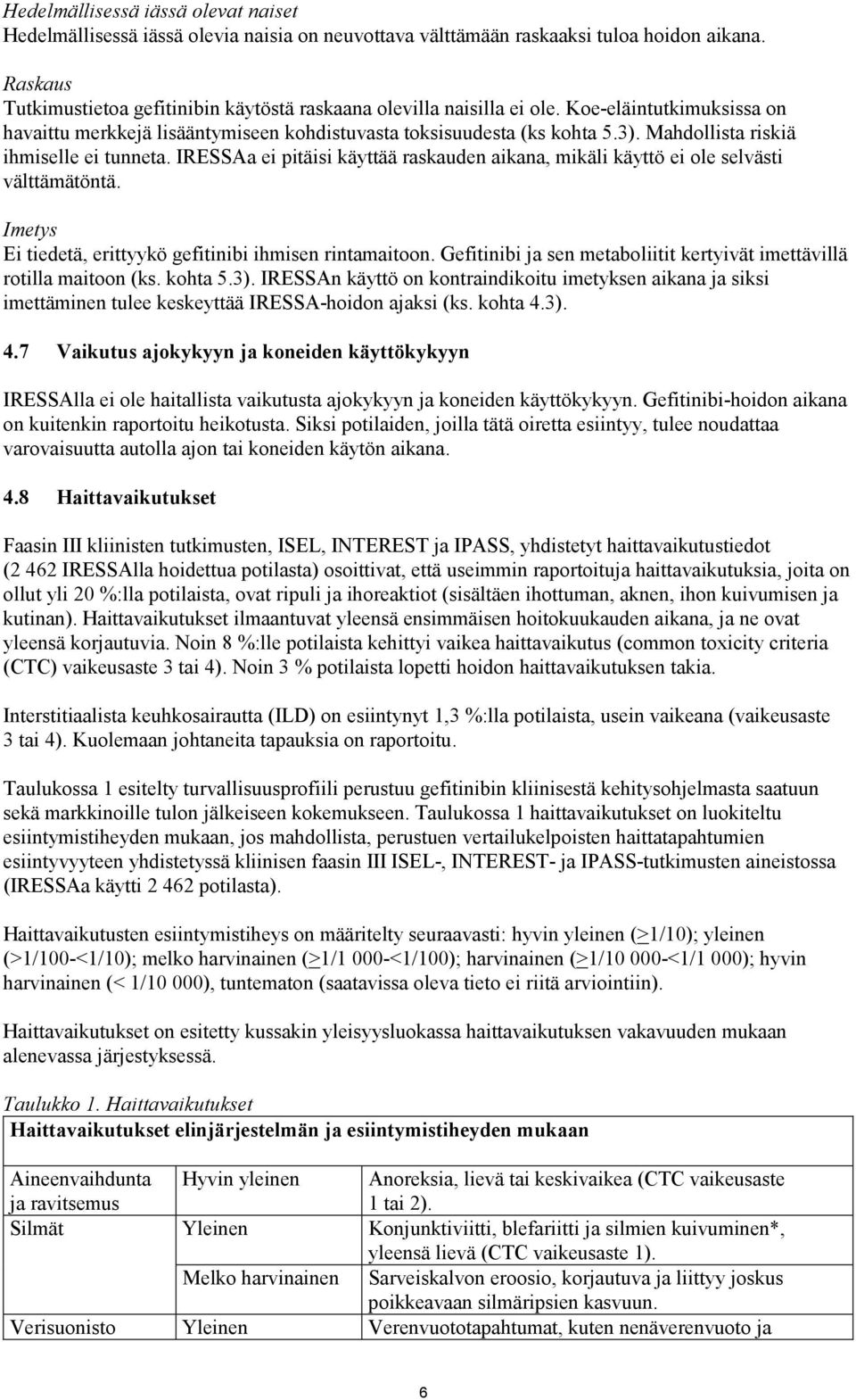 Mahdollista riskiä ihmiselle ei tunneta. IRESSAa ei pitäisi käyttää raskauden aikana, mikäli käyttö ei ole selvästi välttämätöntä. Imetys Ei tiedetä, erittyykö gefitinibi ihmisen rintamaitoon.