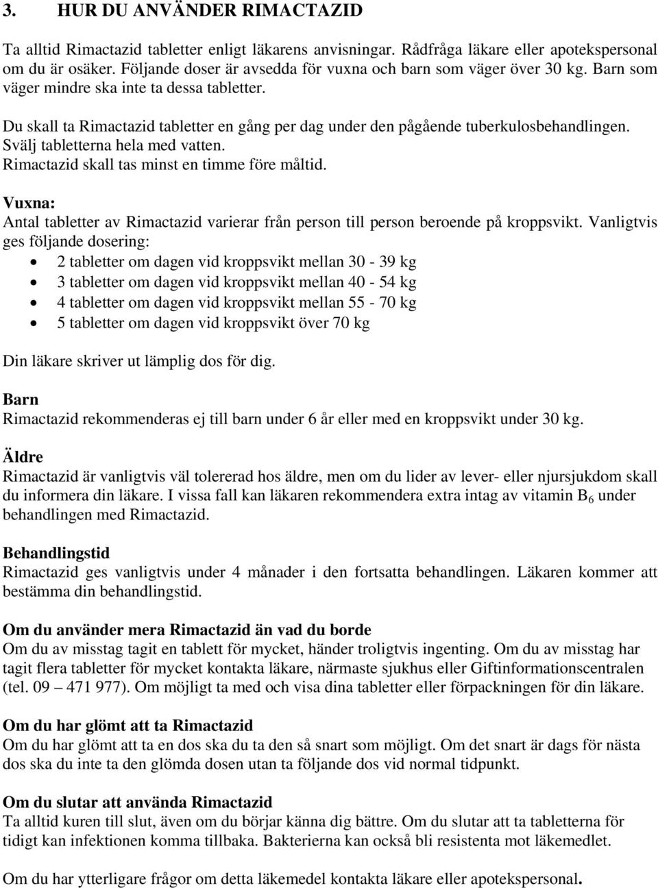 Du skall ta Rimactazid tabletter en gång per dag under den pågående tuberkulosbehandlingen. Svälj tabletterna hela med vatten. Rimactazid skall tas minst en timme före måltid.