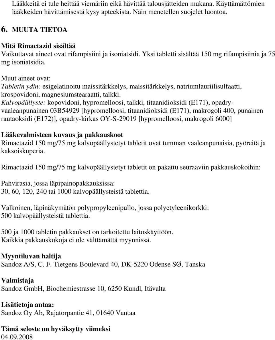 Muut aineet ovat: Tabletin ydin: esigelatinoitu maissitärkkelys, maissitärkkelys, natriumlauriilisulfaatti, krospovidoni, magnesiumstearaatti, talkki.