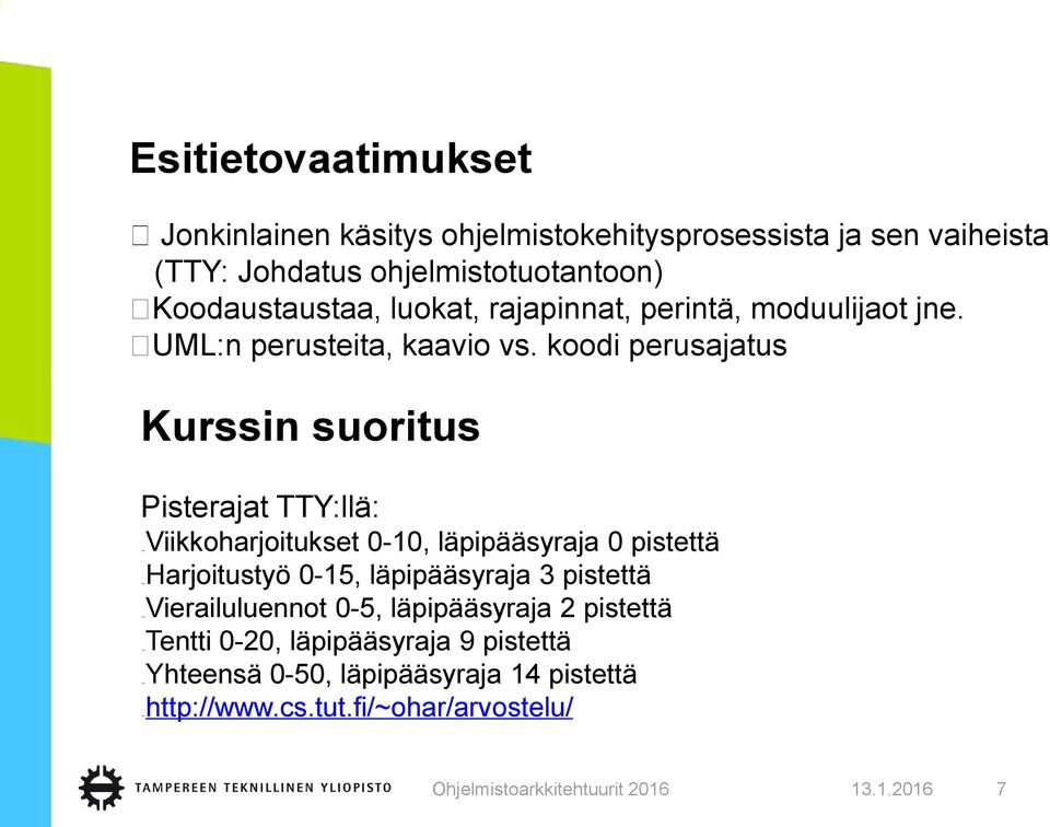 koodi perusajatus Kurssin suoritus Pisterajat TTY:llä: Viikkoharjoitukset 0-10, läpipääsyraja 0 pistettä Harjoitustyö 0-15,