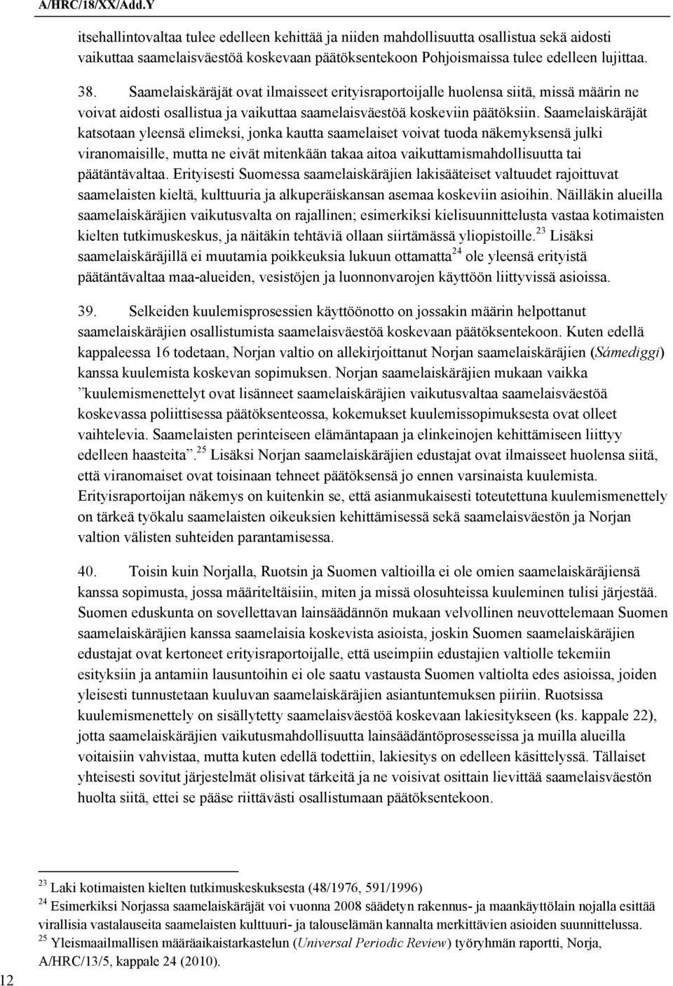 Saamelaiskäräjät katsotaan yleensä elimeksi, jonka kautta saamelaiset voivat tuoda näkemyksensä julki viranomaisille, mutta ne eivät mitenkään takaa aitoa vaikuttamismahdollisuutta tai päätäntävaltaa.