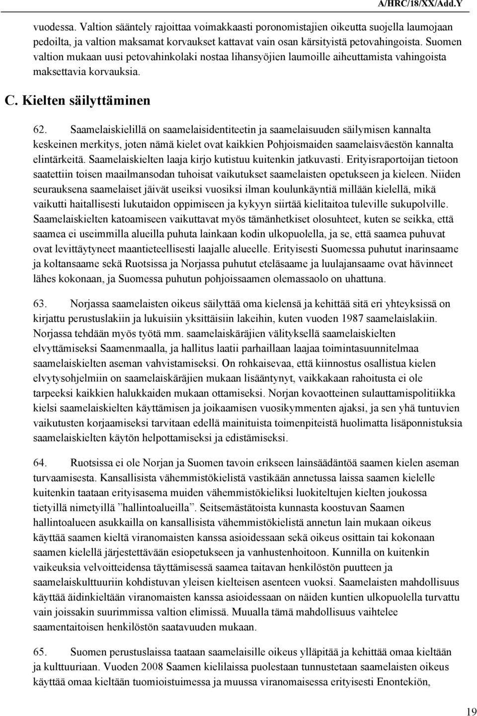 Saamelaiskielillä on saamelaisidentiteetin ja saamelaisuuden säilymisen kannalta keskeinen merkitys, joten nämä kielet ovat kaikkien Pohjoismaiden saamelaisväestön kannalta elintärkeitä.