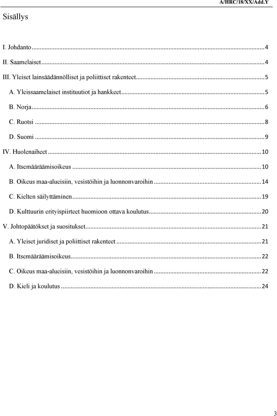 ..14 C. Kielten säilyttäminen...19 D. Kulttuurin erityispiirteet huomioon ottava koulutus...20 V. Johtopäätökset ja suositukset...21 A.