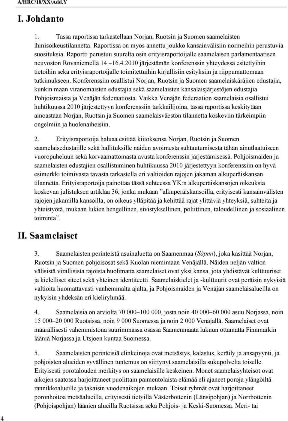 16.4.2010 järjestämän konferenssin yhteydessä esitettyihin tietoihin sekä erityisraportoijalle toimitettuihin kirjallisiin esityksiin ja riippumattomaan tutkimukseen.