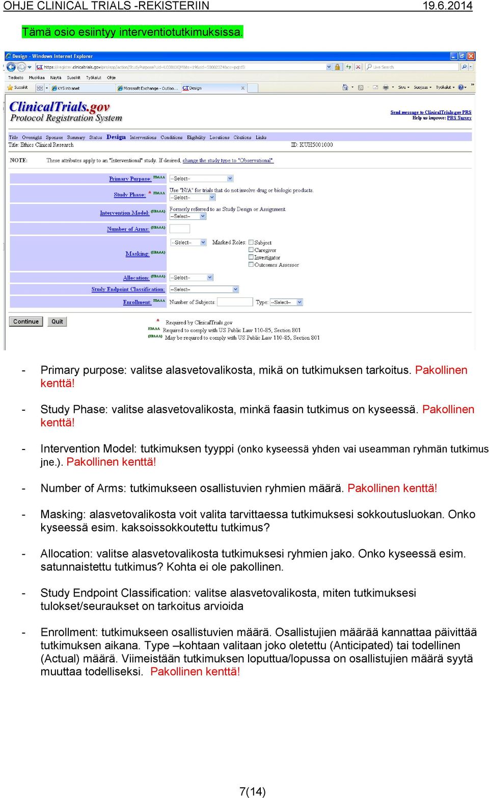 Pakollinen kenttä! - Number of Arms: tutkimukseen osallistuvien ryhmien määrä. Pakollinen kenttä! - Masking: alasvetovalikosta voit valita tarvittaessa tutkimuksesi sokkoutusluokan.