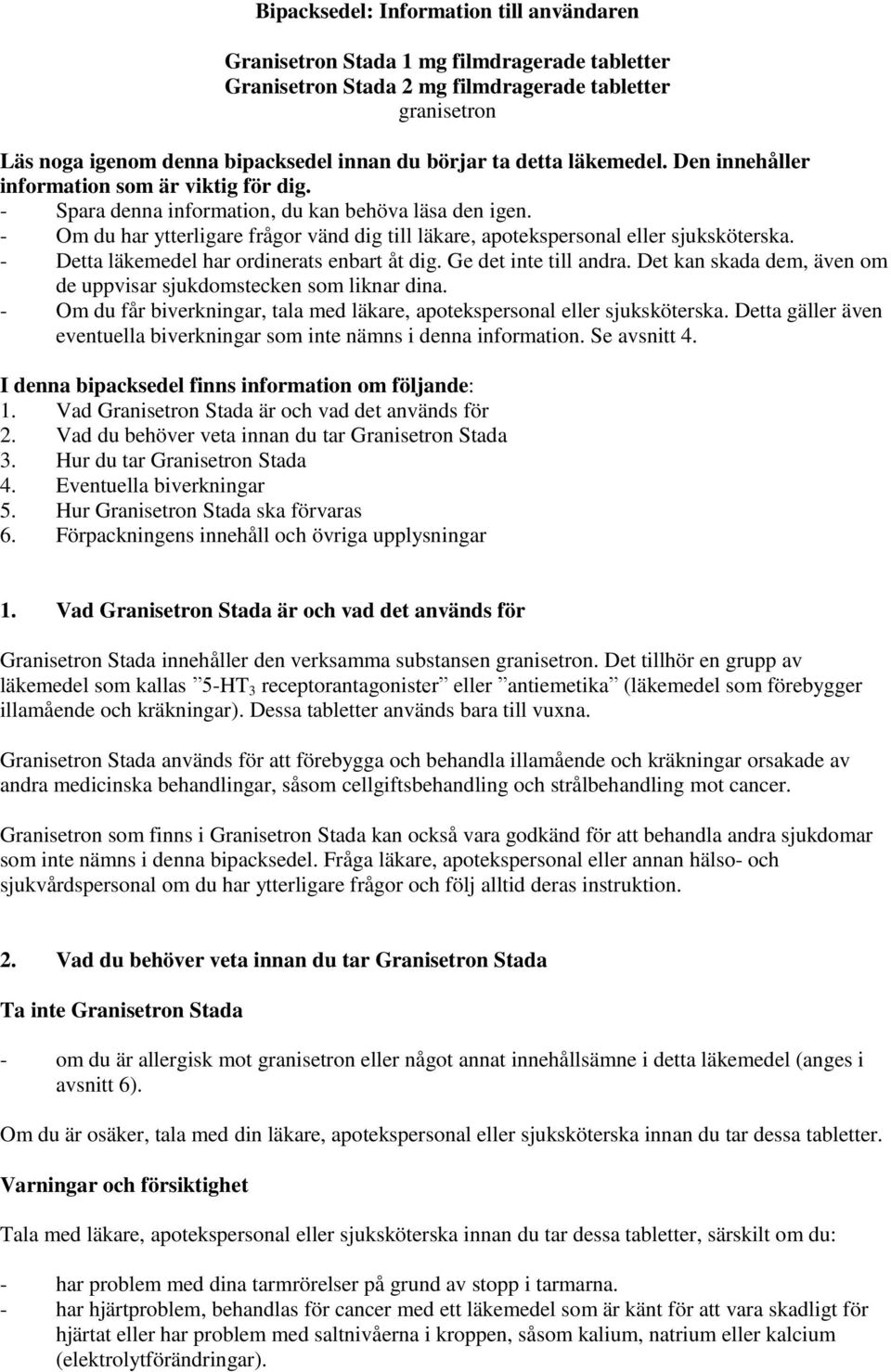 - Om du har ytterligare frågor vänd dig till läkare, apotekspersonal eller sjuksköterska. - Detta läkemedel har ordinerats enbart åt dig. Ge det inte till andra.