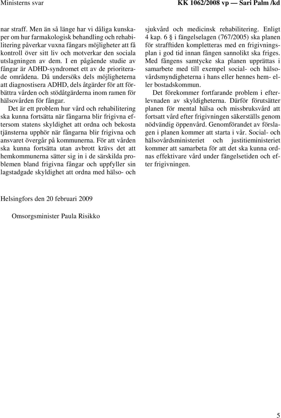 dem. I en pågående studie av fångar är ADHD-syndromet ett av de prioriterade områdena.