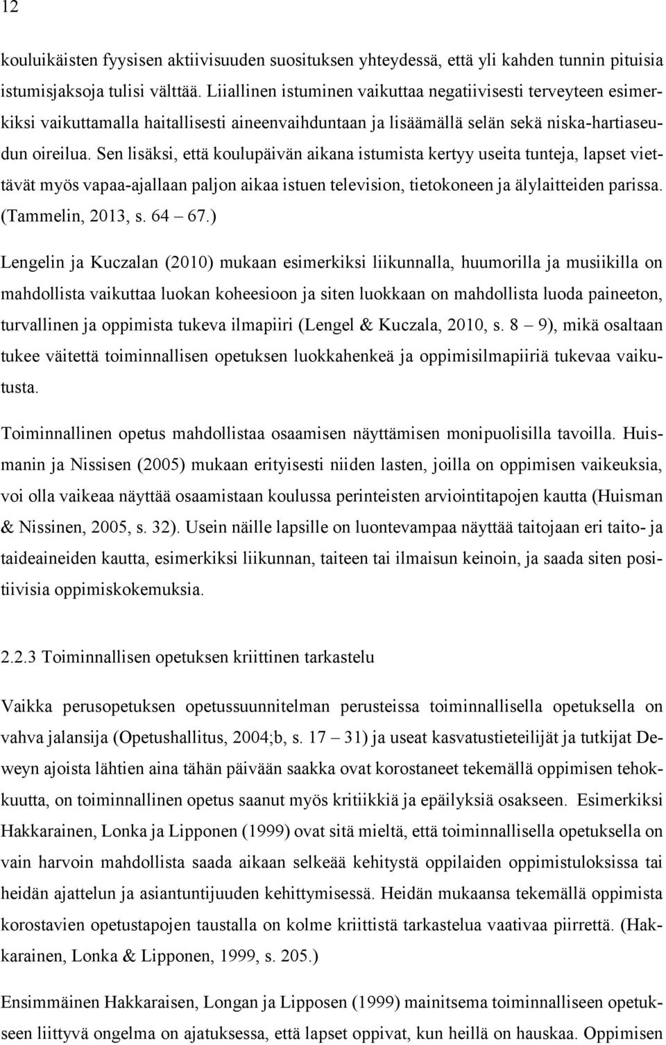 Sen lisäksi, että koulupäivän aikana istumista kertyy useita tunteja, lapset viettävät myös vapaa-ajallaan paljon aikaa istuen television, tietokoneen ja älylaitteiden parissa. (Tammelin, 2013, s.