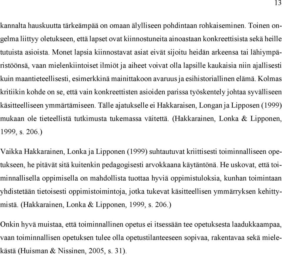 Monet lapsia kiinnostavat asiat eivät sijoitu heidän arkeensa tai lähiympäristöönsä, vaan mielenkiintoiset ilmiöt ja aiheet voivat olla lapsille kaukaisia niin ajallisesti kuin maantieteellisesti,