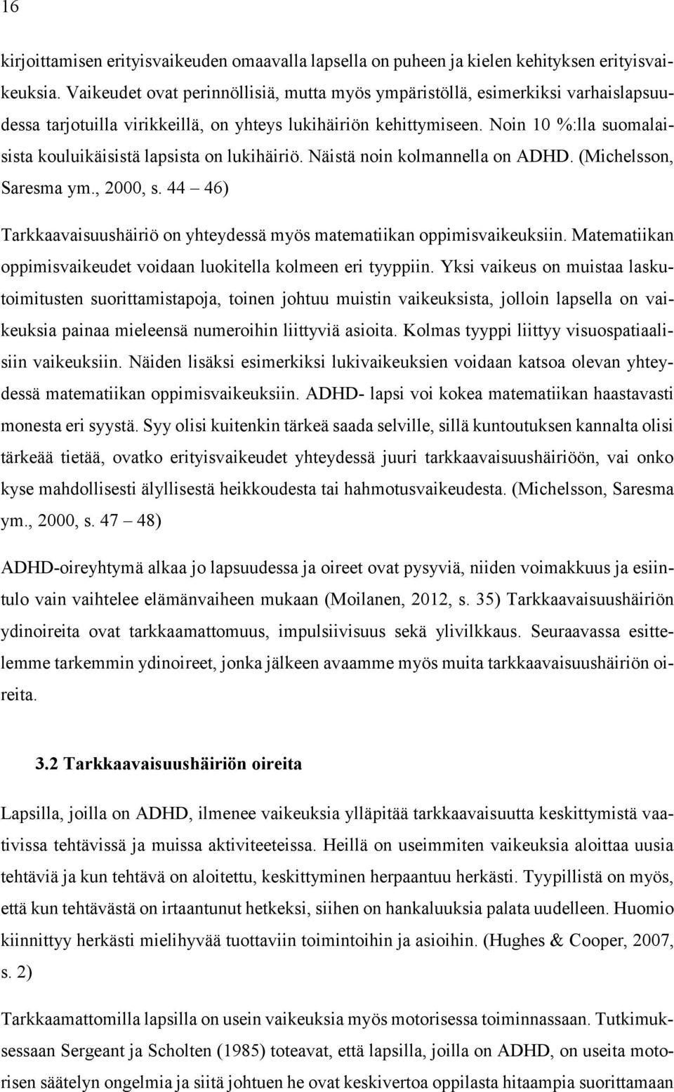 Noin 10 %:lla suomalaisista kouluikäisistä lapsista on lukihäiriö. Näistä noin kolmannella on ADHD. (Michelsson, Saresma ym., 2000, s.