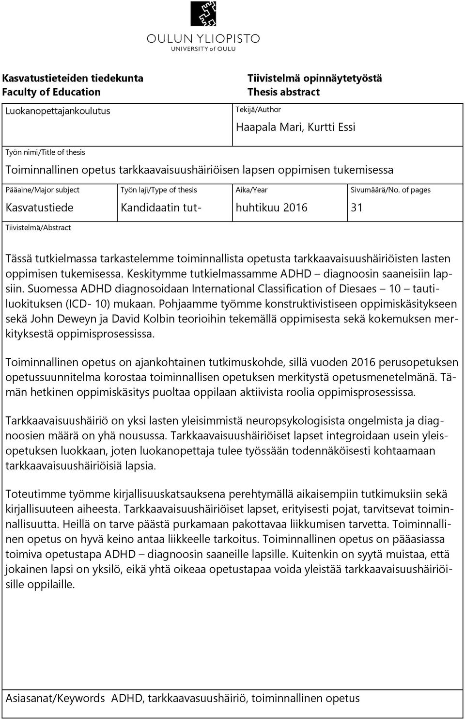 of pages Kasvatustiede Kandidaatin tut- huhtikuu 2016 31 Tiivistelmä/Abstract kielma Tässä tutkielmassa tarkastelemme toiminnallista opetusta tarkkaavaisuushäiriöisten lasten oppimisen tukemisessa.