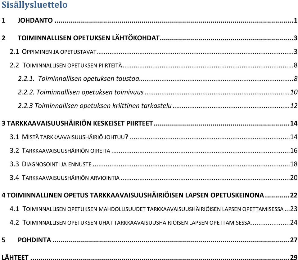 3 DIAGNOSOINTI JA ENNUSTE... 18 3.4 TARKKAAVAISUUSHÄIRIÖN ARVIOINTIA... 20 4 TOIMINNALLINEN OPETUS TARKKAAVAISUUSHÄIRIÖISEN LAPSEN OPETUSKEINONA... 22 4.