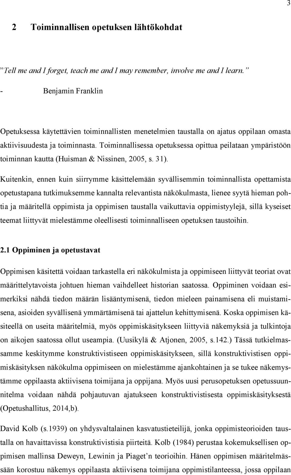 Toiminnallisessa opetuksessa opittua peilataan ympäristöön toiminnan kautta (Huisman & Nissinen, 2005, s. 31).