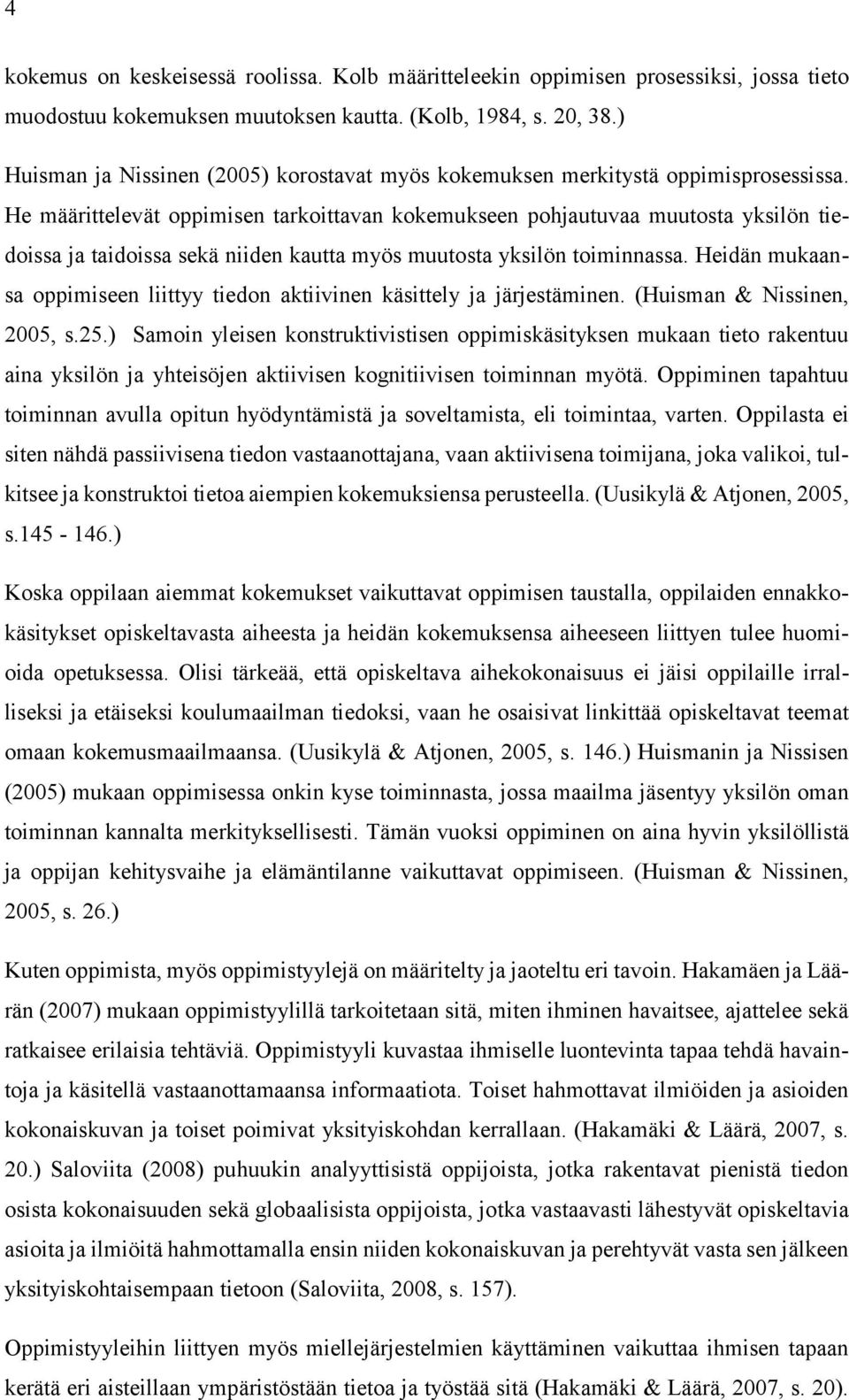 He määrittelevät oppimisen tarkoittavan kokemukseen pohjautuvaa muutosta yksilön tiedoissa ja taidoissa sekä niiden kautta myös muutosta yksilön toiminnassa.