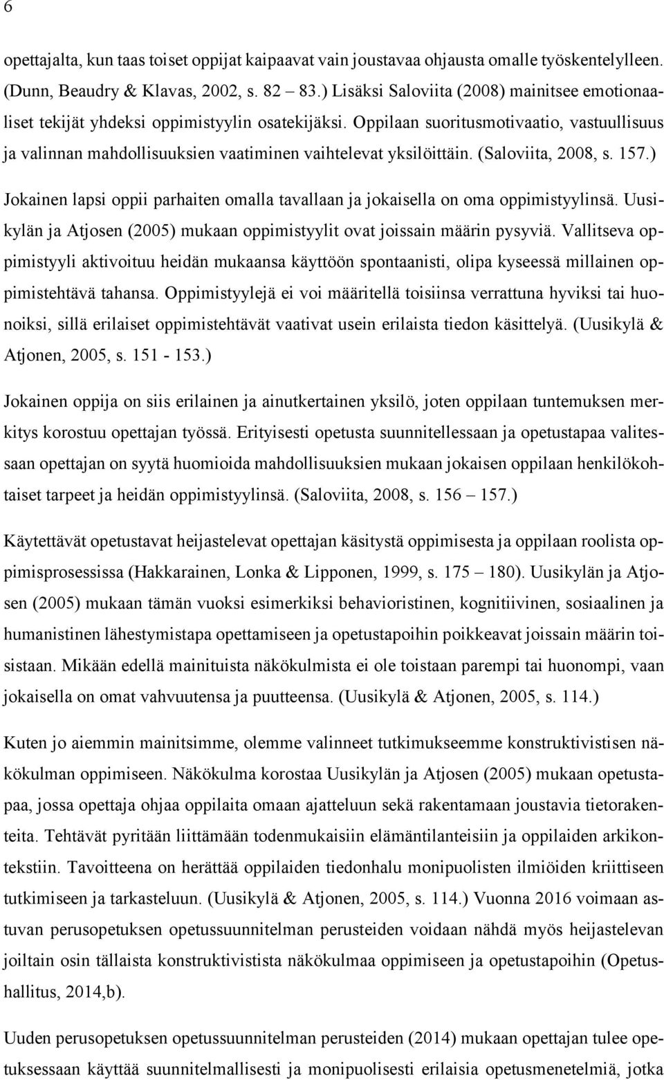 Oppilaan suoritusmotivaatio, vastuullisuus ja valinnan mahdollisuuksien vaatiminen vaihtelevat yksilöittäin. (Saloviita, 2008, s. 157.