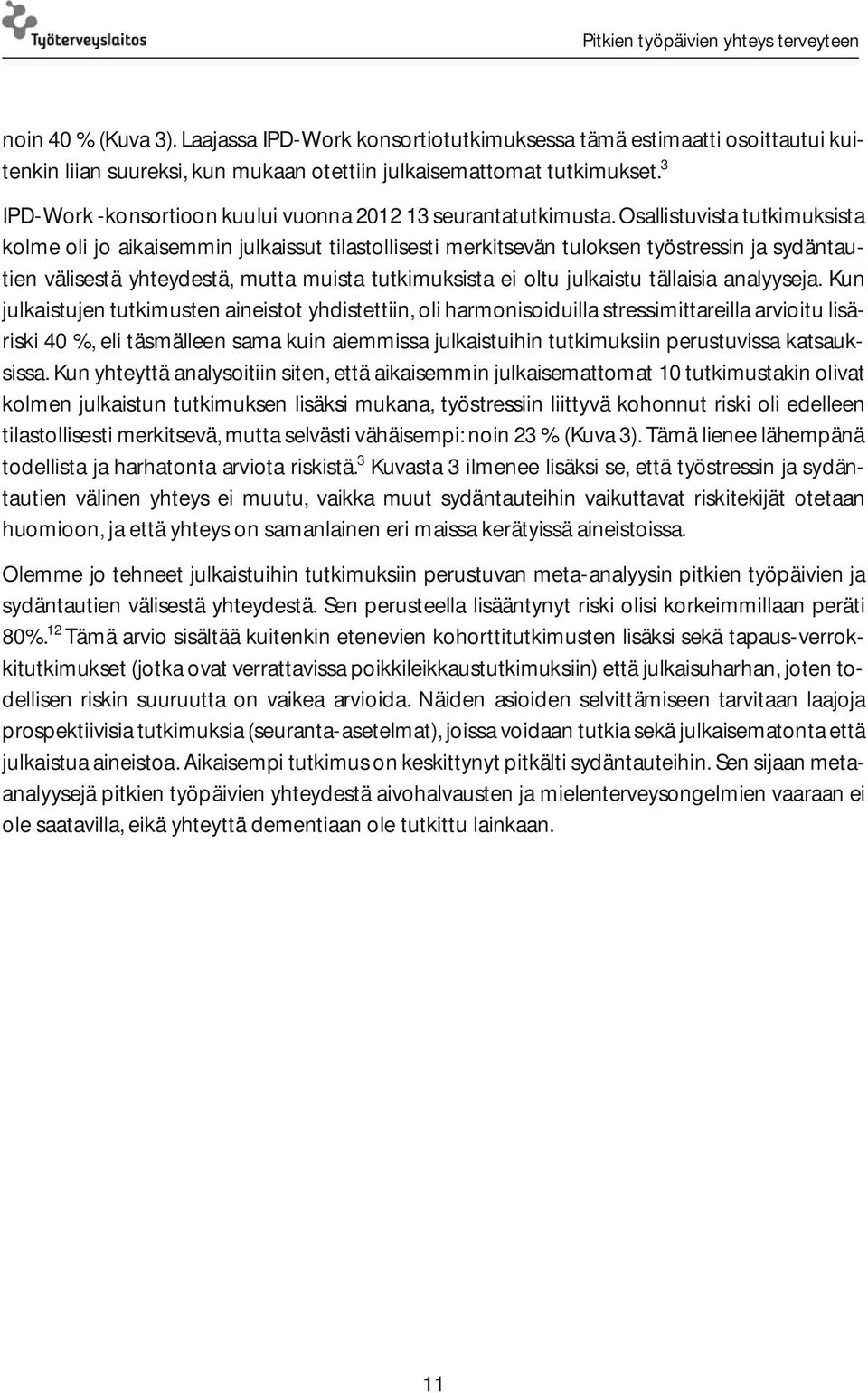 Osallistuvista tutkimuksista kolme oli jo aikaisemmin julkaissut tilastollisesti merkitsevän tuloksen työstressin ja sydäntautien välisestä yhteydestä, mutta muista tutkimuksista ei oltu julkaistu