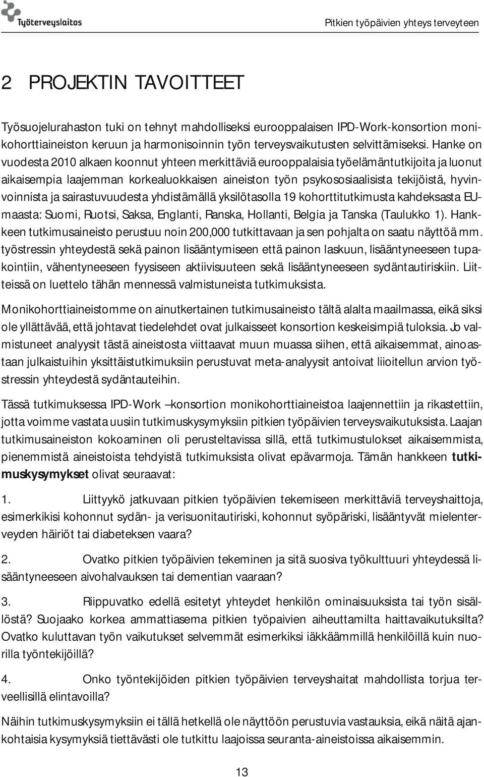 hyvinvoinnista ja sairastuvuudesta yhdistämällä yksilötasolla 19 kohorttitutkimusta kahdeksasta EUmaasta: Suomi, Ruotsi, Saksa, Englanti, Ranska, Hollanti, Belgia ja Tanska (Taulukko 1).