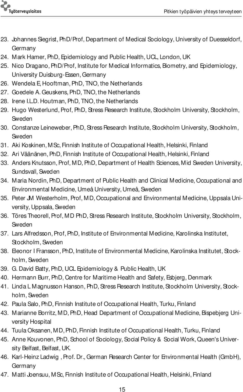 Geuskens, PhD, TNO, the Netherlands 28. Irene I.L.D. Houtman, PhD, TNO, the Netherlands 29. Hugo Westerlund, Prof, PhD, Stress Research Institute, Stockholm University, Stockholm, Sweden 30.