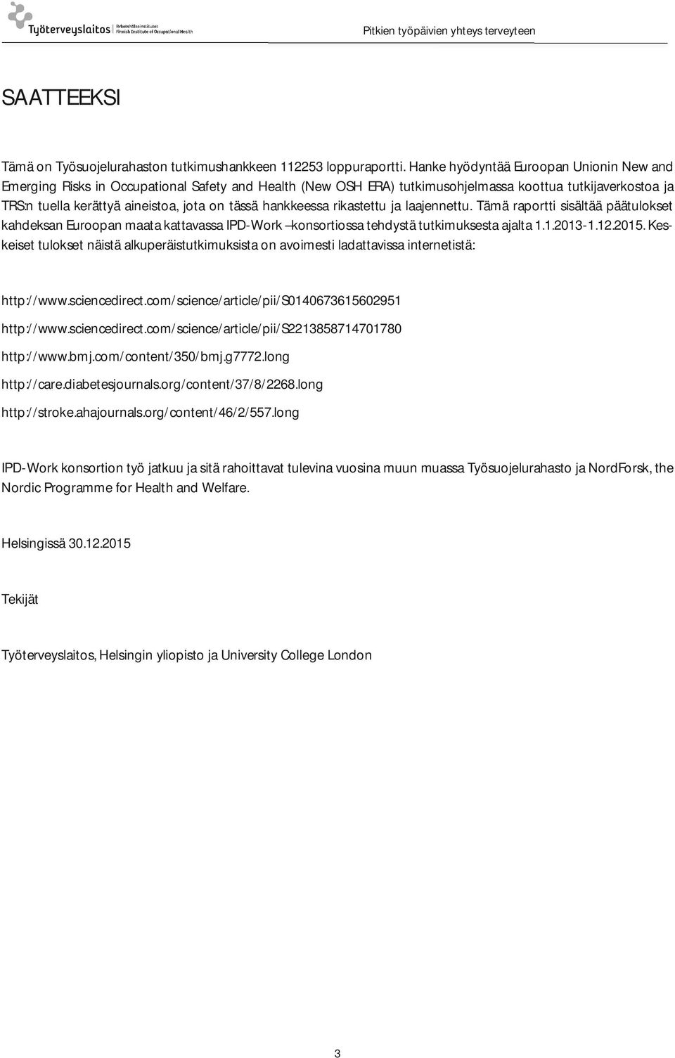 hankkeessa rikastettu ja laajennettu. Tämä raportti sisältää päätulokset kahdeksan Euroopan maata kattavassa IPD-Work konsortiossa tehdystä tutkimuksesta ajalta 1.1.2013-1.12.2015.