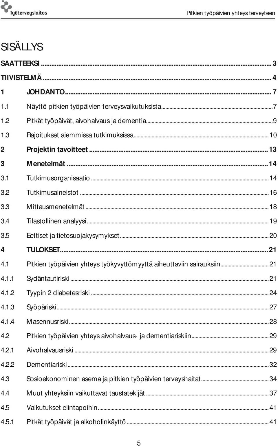 4 Tilastollinen analyysi... 19 3.5 Eettiset ja tietosuojakysymykset... 20 4 TULOKSET... 21 4.1 Pitkien työpäivien yhteys työkyvyttömyyttä aiheuttaviin sairauksiin... 21 4.1.1 Sydäntautiriski... 21 4.1.2 Tyypin 2 diabetesriski.