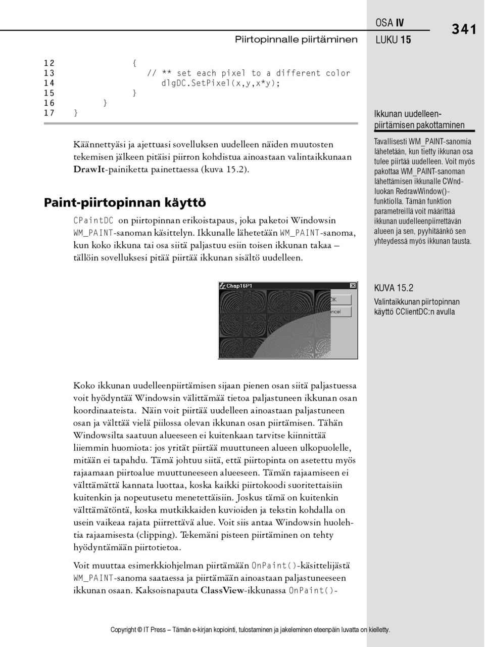 painettaessa (kuva 15.2). Paint-piirtopinnan käyttö CPaintDC on piirtopinnan erikoistapaus, joka paketoi Windowsin WM_PAINT-sanoman käsittelyn.