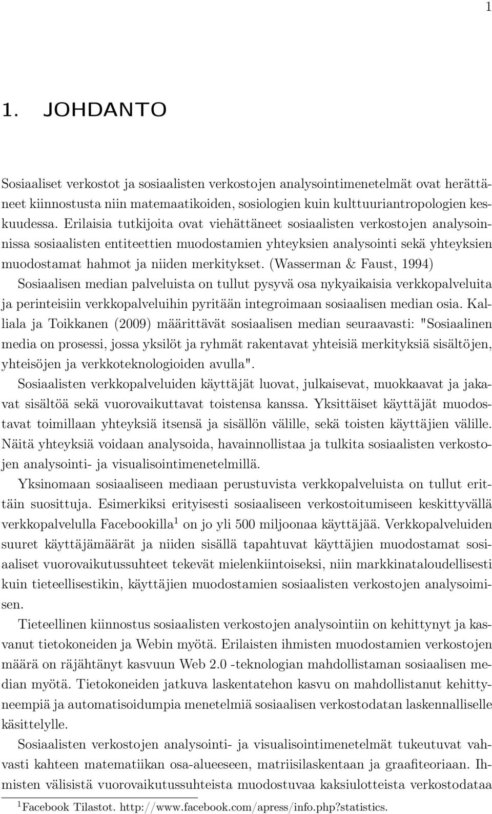 (Wasserman & Faust, 1994) Sosiaalisen median palveluista on tullut pysyvä osa nykyaikaisia verkkopalveluita ja perinteisiin verkkopalveluihin pyritään integroimaan sosiaalisen median osia.