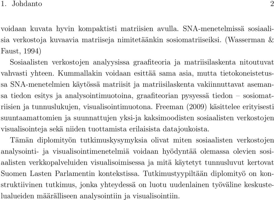 Kummallakin voidaan esittää sama asia, mutta tietokoneistetussa SNA-menetelmien käytössä matriisit ja matriisilaskenta vakiinnuttavat asemansa tiedon esitys ja analysointimuotoina, graafiteorian