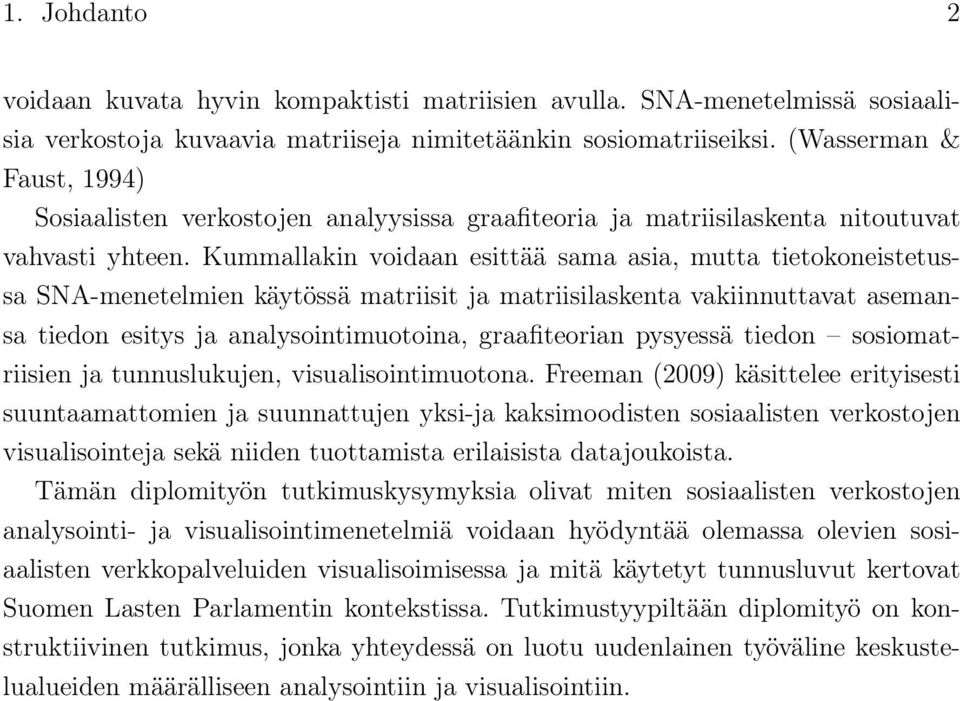 Kummallakin voidaan esittää sama asia, mutta tietokoneistetussa SNA-menetelmien käytössä matriisit ja matriisilaskenta vakiinnuttavat asemansa tiedon esitys ja analysointimuotoina, graafiteorian