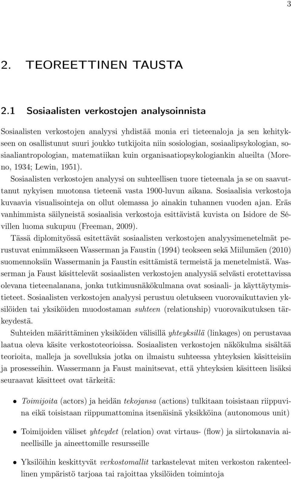 sosiaalipsykologian, sosiaaliantropologian, matematiikan kuin organisaatiopsykologiankin alueilta (Moreno, 1934; Lewin, 1951).