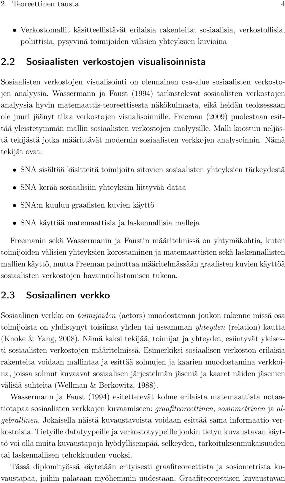 Wassermann ja Faust (1994) tarkastelevat sosiaalisten verkostojen analyysia hyvin matemaattis-teoreettisesta näkökulmasta, eikä heidän teoksessaan ole juuri jäänyt tilaa verkostojen visualisoinnille.