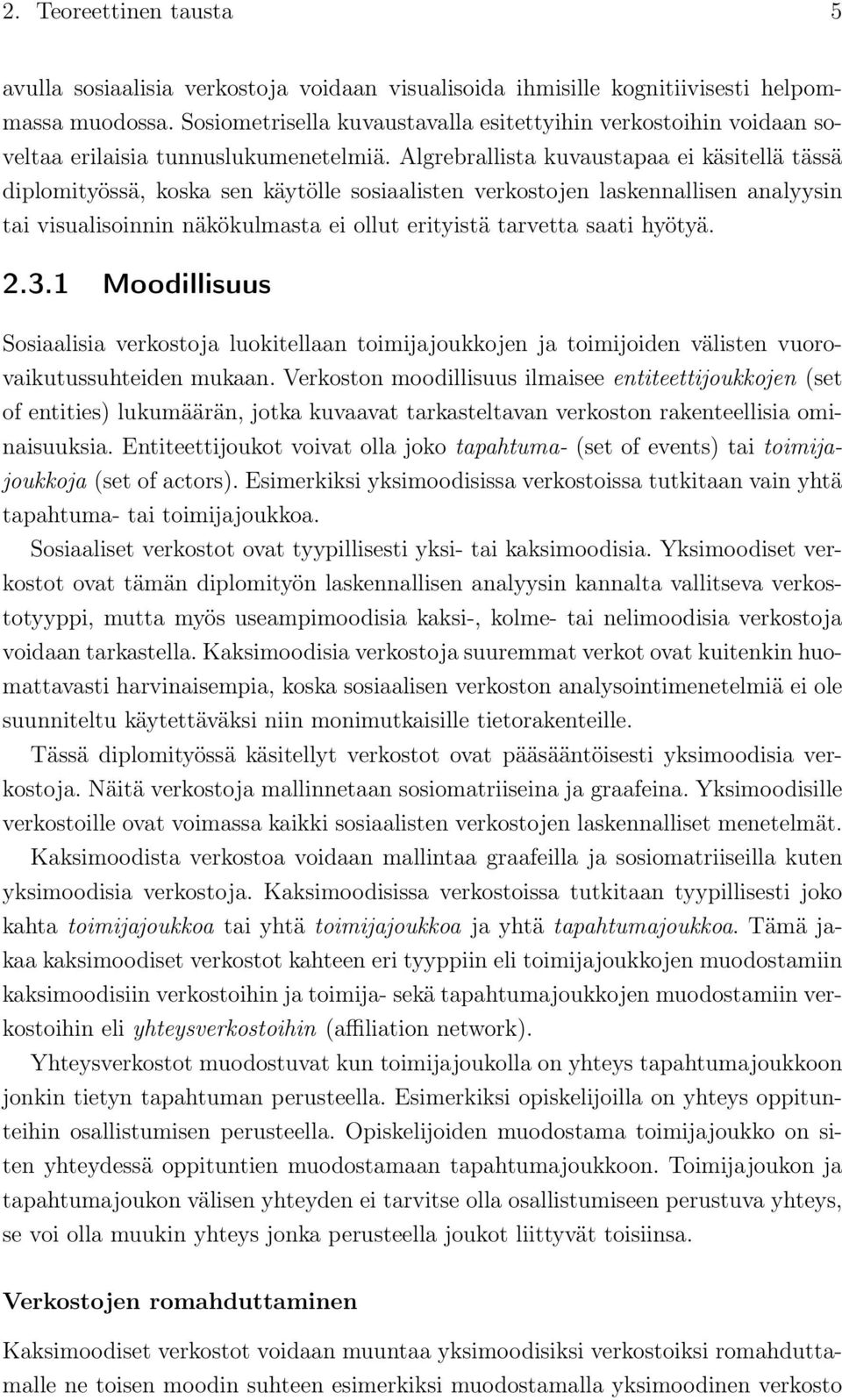 Algrebrallista kuvaustapaa ei käsitellä tässä diplomityössä, koska sen käytölle sosiaalisten verkostojen laskennallisen analyysin tai visualisoinnin näkökulmasta ei ollut erityistä tarvetta saati