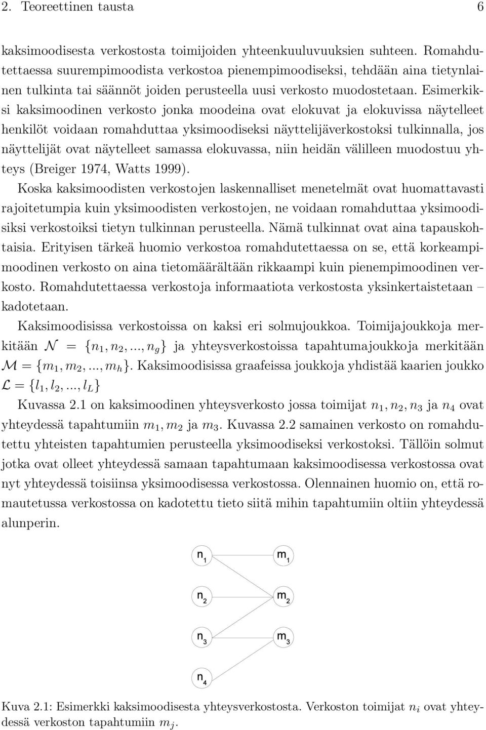 Esimerkiksi kaksimoodinen verkosto jonka moodeina ovat elokuvat ja elokuvissa näytelleet henkilöt voidaan romahduttaa yksimoodiseksi näyttelijäverkostoksi tulkinnalla, jos näyttelijät ovat näytelleet