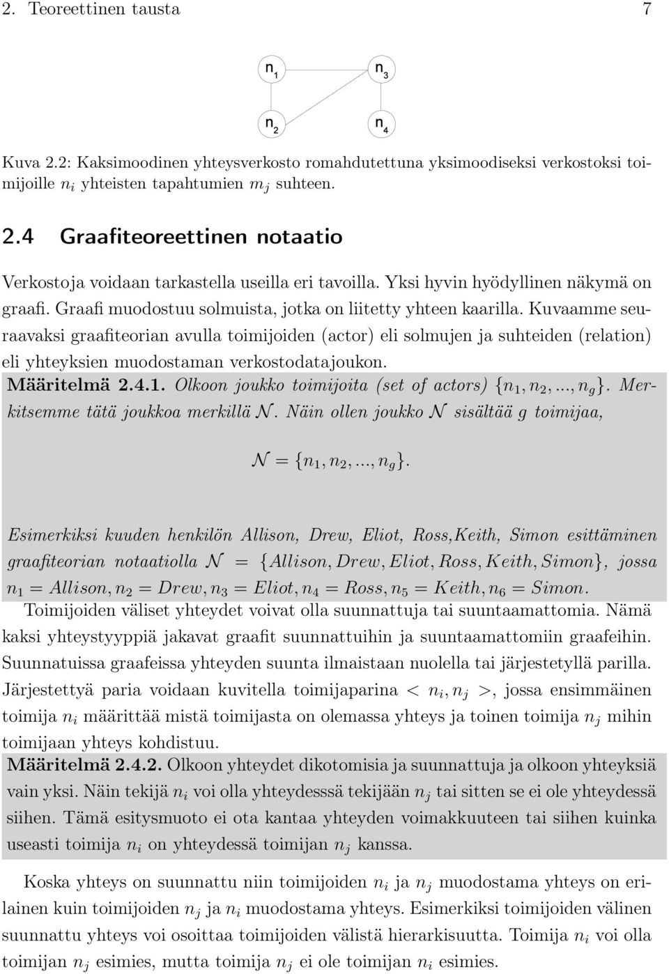 Kuvaamme seuraavaksi graafiteorian avulla toimijoiden (actor) eli solmujen ja suhteiden (relation) eli yhteyksien muodostaman verkostodatajoukon. Määritelmä 2.4.1.