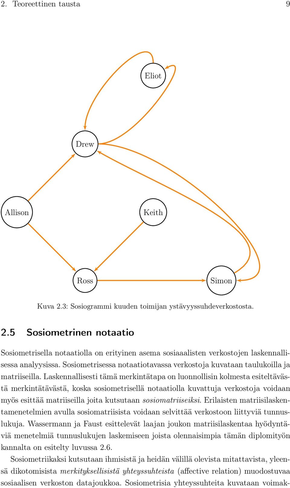 Laskennallisesti tämä merkintätapa on luonnollisin kolmesta esiteltävästä merkintätävästä, koska sosiometrisellä notaatiolla kuvattuja verkostoja voidaan myös esittää matriiseilla joita kutsutaan