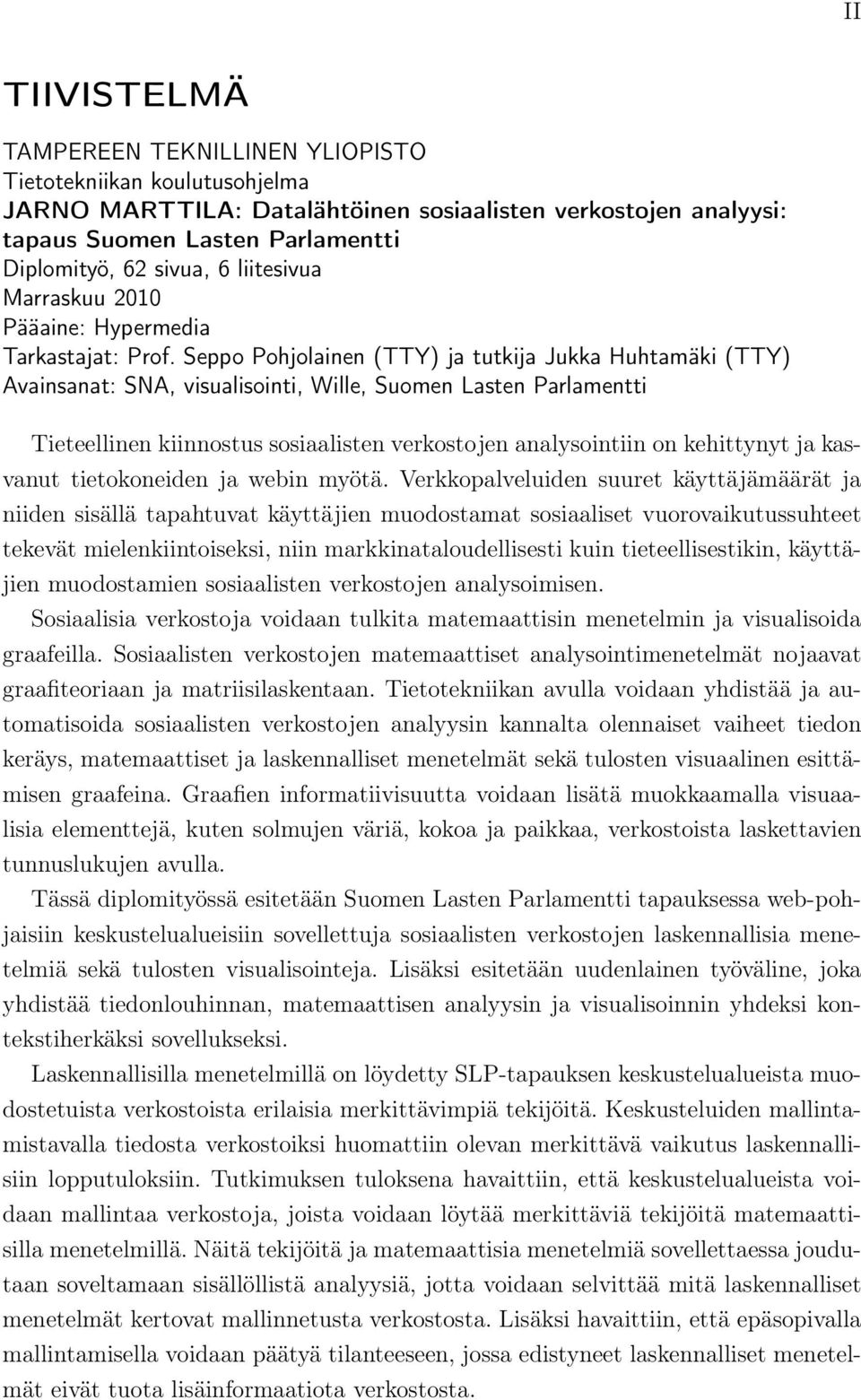 Seppo Pohjolainen (TTY) ja tutkija Jukka Huhtamäki (TTY) Avainsanat: SNA, visualisointi, Wille, Suomen Lasten Parlamentti Tieteellinen kiinnostus sosiaalisten verkostojen analysointiin on kehittynyt