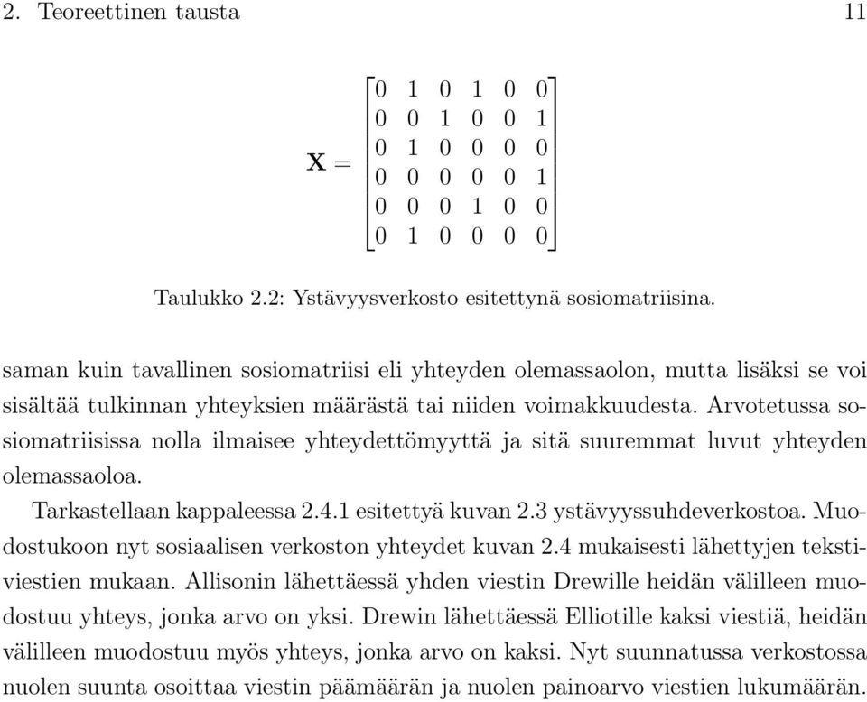 Arvotetussa sosiomatriisissa nolla ilmaisee yhteydettömyyttä ja sitä suuremmat luvut yhteyden olemassaoloa. Tarkastellaan kappaleessa 2.4.1 esitettyä kuvan 2.3 ystävyyssuhdeverkostoa.