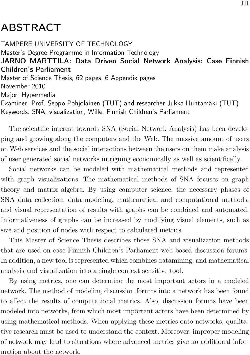 Seppo Pohjolainen (TUT) and researcher Jukka Huhtamäki (TUT) Keywords: SNA, visualization, Wille, Finnish Children s Parliament The scientific interest towards SNA (Social Network Analysis) has been