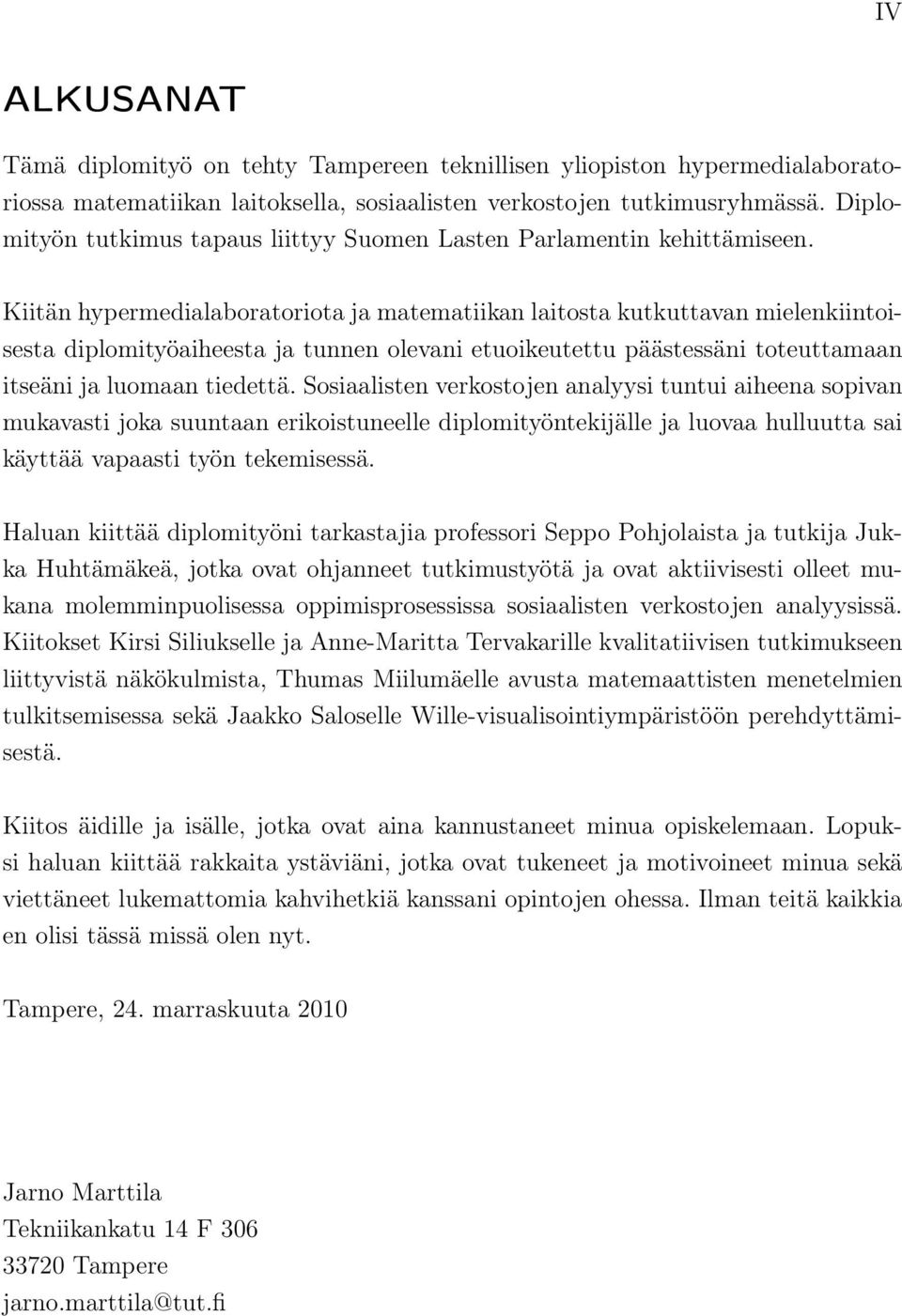 Kiitän hypermedialaboratoriota ja matematiikan laitosta kutkuttavan mielenkiintoisesta diplomityöaiheesta ja tunnen olevani etuoikeutettu päästessäni toteuttamaan itseäni ja luomaan tiedettä.