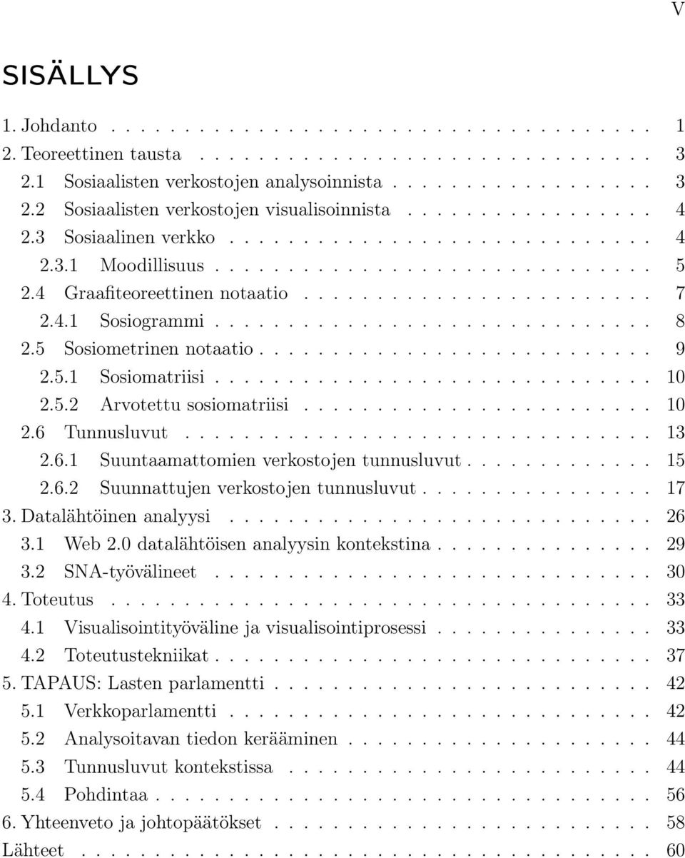 ............................. 8 2.5 Sosiometrinen notaatio........................... 9 2.5.1 Sosiomatriisi.............................. 10 2.5.2 Arvotettu sosiomatriisi........................ 10 2.6 Tunnusluvut.